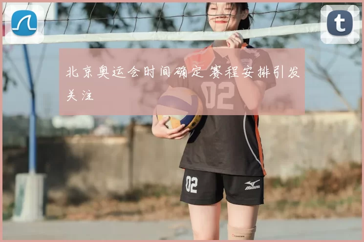 北京奥运会时间确定 赛程安排引发关注