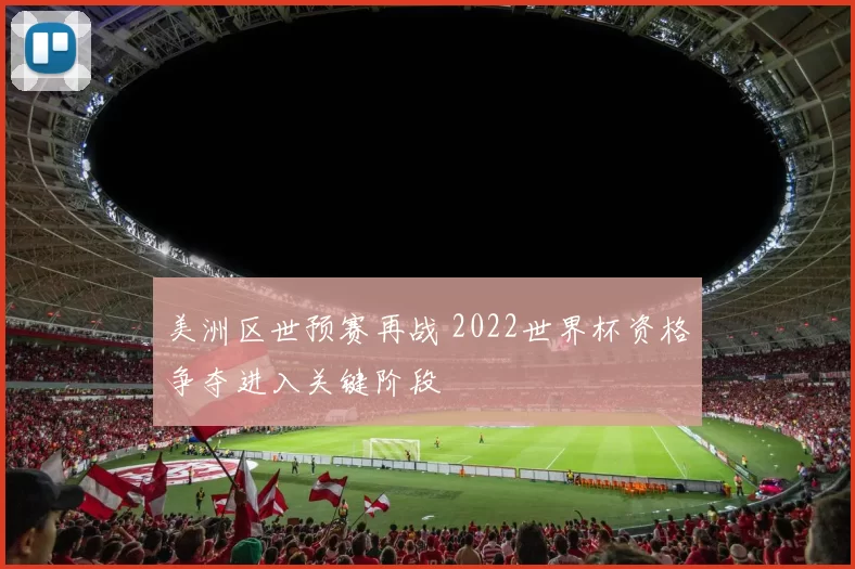 美洲区世预赛再战 2022世界杯资格争夺进入关键阶段