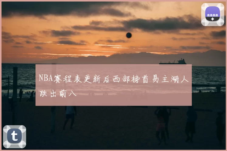 NBA赛程表更新后西部榜首易主湖人跌出前八