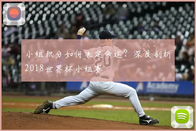 小组积分如何决定命运?深度剖析2018世界杯小组赛