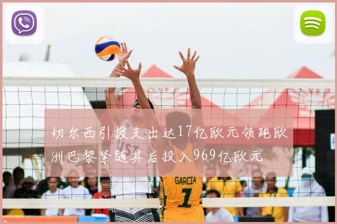 切尔西引援支出达17亿欧元领跑欧洲巴黎紧随其后投入969亿欧元