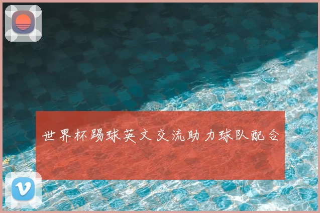 世界杯踢球英文交流助力球队配合