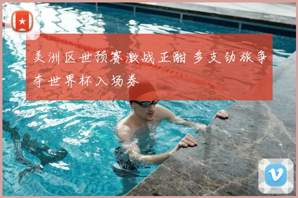 美洲区世预赛激战正酣 多支劲旅争夺世界杯入场券