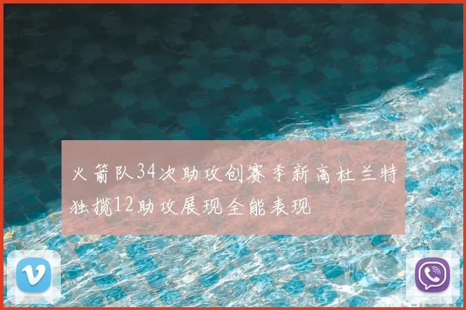 火箭队34次助攻创赛季新高杜兰特独揽12助攻展现全能表现