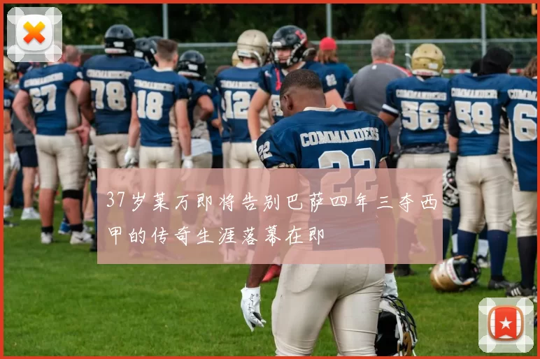 37岁莱万即将告别巴萨四年三夺西甲的传奇生涯落幕在即