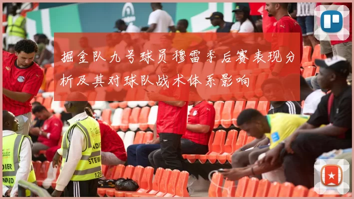 掘金队九号球员穆雷季后赛表现分析及其对球队战术体系影响