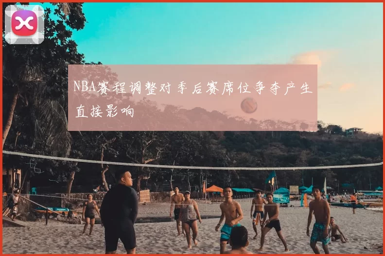 NBA赛程调整对季后赛席位争夺产生直接影响