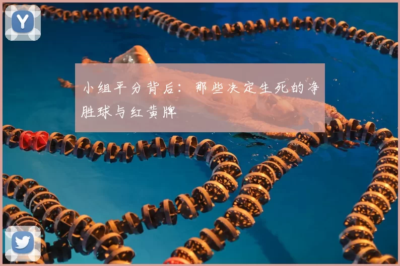 小组平分背后:那些决定生死的净胜球与红黄牌