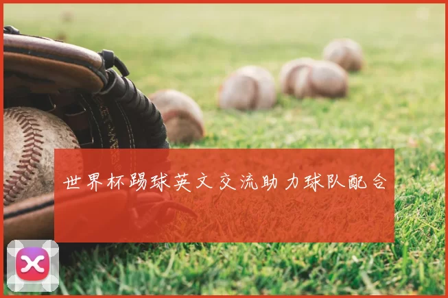 世界杯踢球英文交流助力球队配合