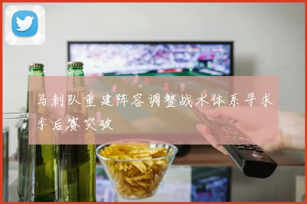马刺队重建阵容调整战术体系寻求季后赛突破