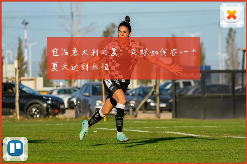 重温意大利之夏:足球如何在一个夏天达到永恒